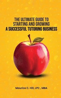 bokomslag The Ultimate Guide to Starting and Growing a Successful Tutoring Business