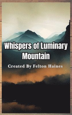 Felton Haines, Bobbie Murphy - Good Whispers of Luminary Mountains, Häftad