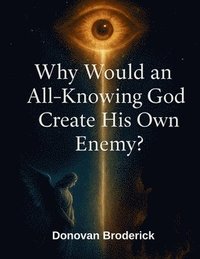 bokomslag Why Would an All Knowing God Create His Own Enemy
