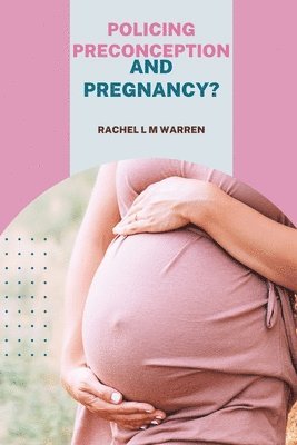 Policing Preconception and Pregnancy? 1