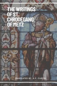 bokomslag The Writings of St. Chrodegang of Metz