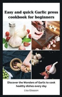 bokomslag Easy and quick Garlic press cookbook for beginners