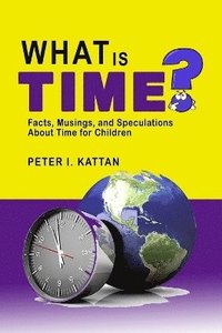 bokomslag What is Time? Facts, Musings, and Speculations About Time for Children