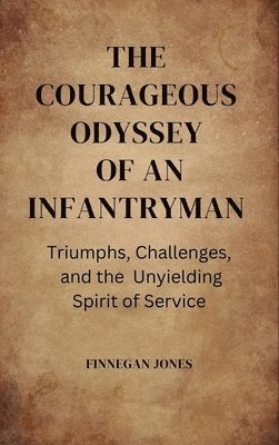 bokomslag The Courageous Odyssey of an Infantryman