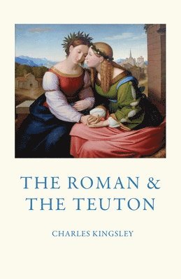 Charles Kingsley - Roman and the Teuton, Häftad
