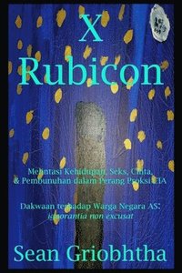 bokomslag X Rubicon (id): Melintasi Kehidupan, Seks, Cinta, & Pembunuhan dalam Perang Proksi CIA: Dakwaan terhadap Warga Negara AS: ignorantia non excusat