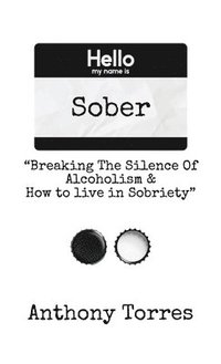 bokomslag Hello my name is Sober &quot;Breaking The Silence of Alcoholism & How to live in Sobriety&quot;