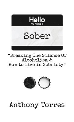 Hello my name is Sober &quot;Breaking The Silence of Alcoholism & How to live in Sobriety&quot; 1