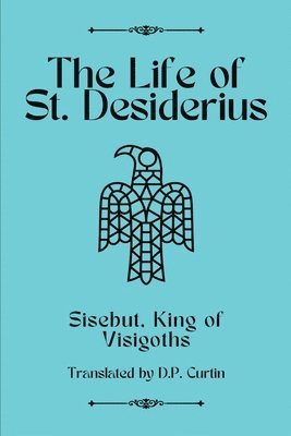 King Of Visigoths Sisebut, King of Visigoths Sisebut - Life of St. Desiderius, Häftad