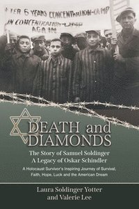 bokomslag Death & Diamonds. The Story of Samuel Soldinger. A Legacy of Oskar Schindler. A Holocaust Survivor's Inspiring Journey of Survival Faith, Hope, Luck and the American Dream.
