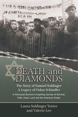 Death & Diamonds. The Story of Samuel Soldinger. A Legacy of Oskar Schindler. A Holocaust Survivor's Inspiring Journey of Survival Faith, Hope, Luck and the American Dream. 1