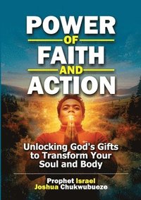 bokomslag Power of Faith and Action: Unlocking God's Gifts to Transform Your Soul and Body