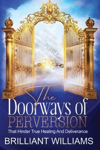bokomslag The Doorways of Perversion: The True Hindrance to Healing and Deliverance