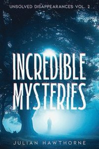 bokomslag Incredible Mysteries Unsolved Disappearances Vol. 2