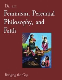 bokomslag Feminism, Perennial Philosophy, and Faith