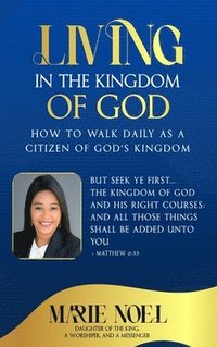 bokomslag Living In The Kingdom: How to walk daily as a citizen of God's Kingdom