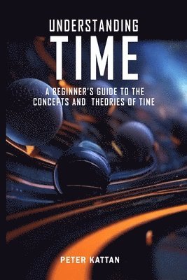 Peter I Kattan - Understanding Time - An Exploration, Häftad