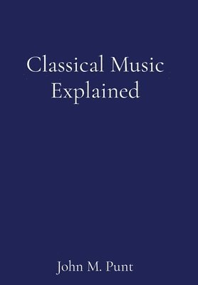 John M Punt, John M. Punt - Classical Music Explained, Inbunden