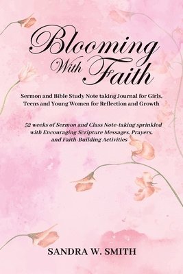 BLOOMING IN FAITH Sermon and Bible Study Notetaking Journal book for Girls, Teens, and Young Women for Reflection and Growth