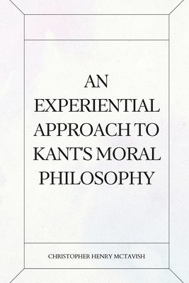 An Experiential Approach to Kant's Moral Philosophy 1