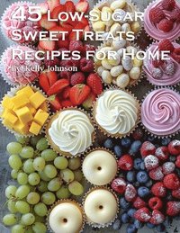 bokomslag 45 Low-Sugar Sweet Treats Recipes for Home