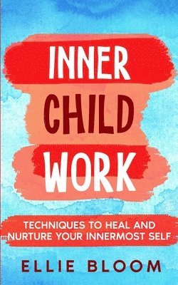 bokomslag Inner Child Work; Techniques to Heal and Nurture Your Innermost Self