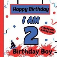 I am 2 Happy Birthday Activity/Coloring Book For boys- Happy Birthday Activity/Coloring Book For Kids 1