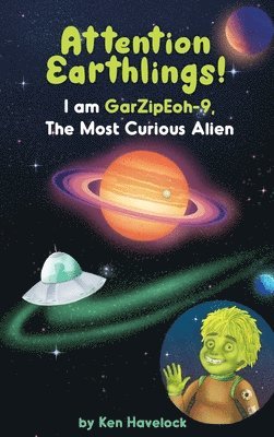 Attention Earthlings! I am GarZipEoh-9. The Most Curious Alien