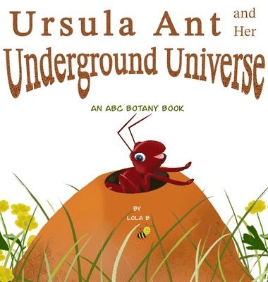 Lola B - Ursula Ant and Her Underground Universe, Inbunden