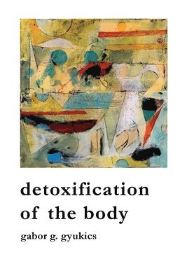 Gabor G. Gyukics, Gabor G Gyukics - detoxification of the body, Häftad