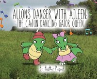 bokomslag Allons Danser With Aileen The Cajun Dancing Gator Queen