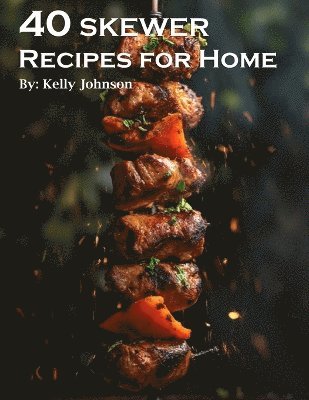 Kelly Johnson - 40 Skewer Recipes for Home, Häftad