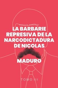 bokomslag La Barbarie represiva de la Narcodictadura de Nicols Maduro