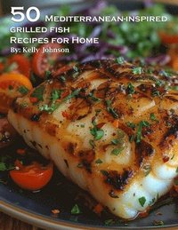 bokomslag 50 Mediterranean-Inspired Grilled Fish Recipes for Home