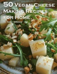 bokomslag 50 Vegan Cheese Making Recipes for Home