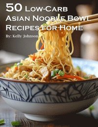 bokomslag 50 Low-Carb Asian Noodle Bowls Recipes for Home