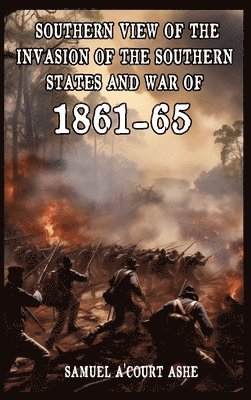 A Southern View of the Invasion of the Southern States and War of 1861-65 1