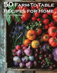 bokomslag 50 Farm-To-Table Recipes for Home