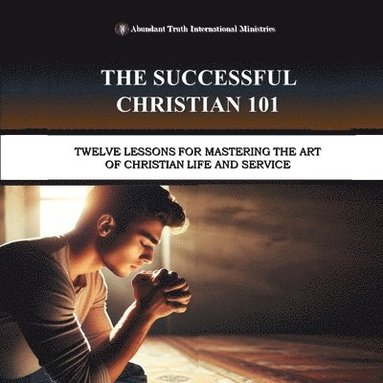 bokomslag The Successful Christian 101: Twelve Lessons for Mastering the Art of Christian Life and Service