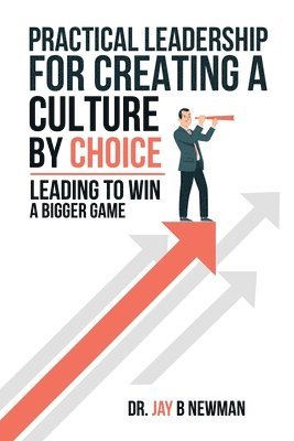 Jay B Newman - Practical Leadership For Creating A Culture By Choice, Häftad