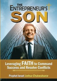 bokomslag The Entrepreneur's Son: Leveraging Faith to Command Success and Resolve Conflicts
