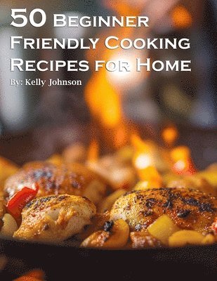 Kelly Johnson - 50 Beginner-Friendly Cooking Recipes for Home, Häftad