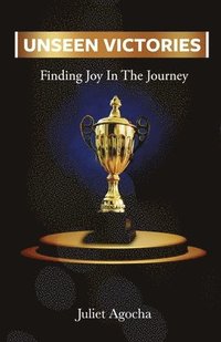 bokomslag Unseen Victories: Finding Joy in the Journey