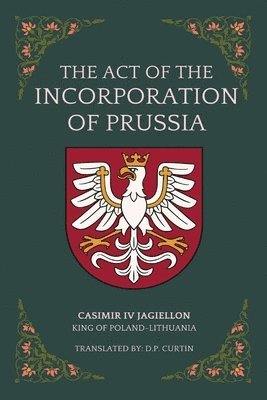 Casimir IV Jagiellon, D. P. Curtin, D.P. Curtin, D P Curtin - The Act of the Incorporation of Prussia, Häftad