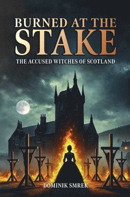 bokomslag Burned at the stake - The Accused Witches of Scotland