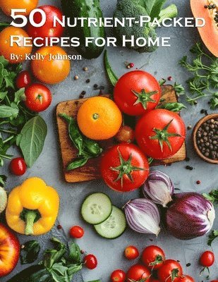 bokomslag 50 Nutrient-Packed Recipes for Home