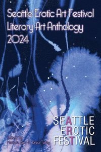 bokomslag Seattle Erotic Art Festival Literary Art Anthology 2024