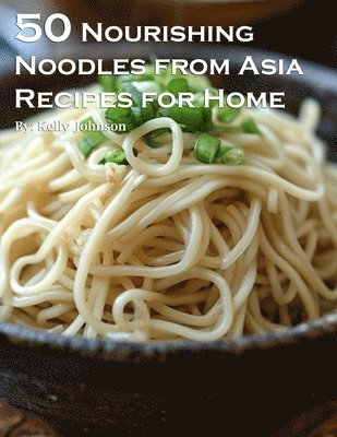 bokomslag 50 Nourishing Noodles from Asia Recipes for Home