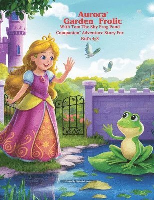 bokomslag Aurora's Garden Frolic With Tom, The Shy Frog Pond Companion&quot; Adventure Story For Kid's 4-8