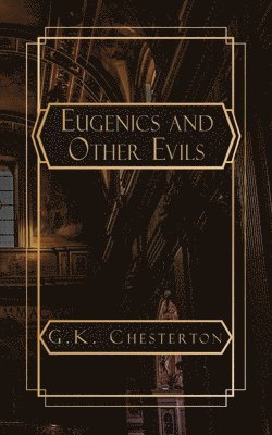 G K Chesterton - Eugenics and Other Evils, Häftad